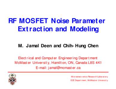 RF MOSFET Noise Parameter Extraction and Modeling M. Jamal Deen and Chih-Hung Chen Electrical and Computer Engineering Department McMaster University, Hamilton, ON, Canada L8S 4K1 E-mail: [removed]