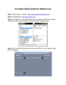 Ion-editor Setup Guide for Ableton Live Step 1: Install loopbe1 virtual port: (http://www.nerds.de/en/loopbe1.html) Step 2: Install MIDI-OX: (http://www.midiox.com) Step 3: Run MIDI-OX, go to Options>MIDI devices. Select