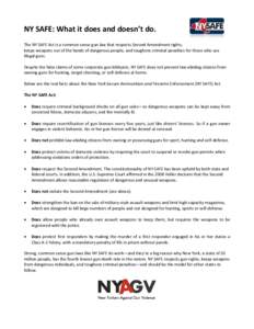 NY SAFE: What it does and doesn’t do. The NY SAFE Act is a common sense gun law that respects Second Amendment rights, keeps weapons out of the hands of dangerous people, and toughens criminal penalties for those who u
