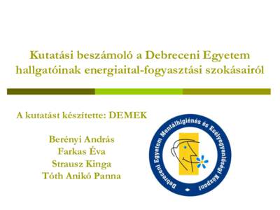 Kutatási beszámoló a Debreceni Egyetem hallgatóinak energiaital-fogyasztási szokásairól A kutatást készítette: DEMEK Berényi András Farkas Éva