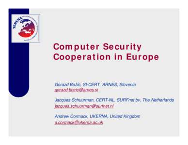 Computer Security Cooperation in Europe Gorazd Božic, SI-CERT, ARNES, Slovenia [removed] Jacques Schuurman, CERT-NL, SURFnet bv, The Netherlands