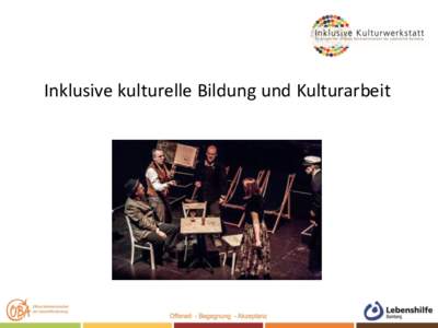 Inklusive kulturelle Bildung und Kulturarbeit  »Kultur für alle« Niemand sollte aus dem öffentlichen kulturellen Angebot ausgeschlossen bleiben. »Kultur von allen«