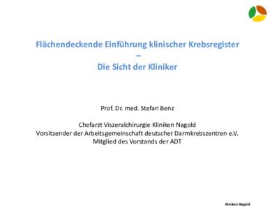 Flächendeckende Einführung klinischer Krebsregister – Die Sicht der Kliniker Prof. Dr. med. Stefan Benz