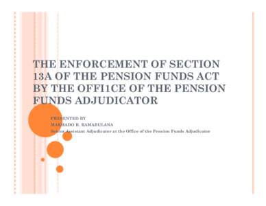 THE ENFORCEMENT OF SECTION 13A OF THE PENSION FUNDS ACT BY THE OFFICE OF THE PENSION FUNDS ADJUDICATOR