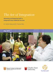 The Art of Integration Attracting and Retaining Staff in Integrated Early Childhood Services Dr. Sandie Wong and Dr. Frances Press  May 2013