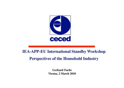 IEA-APP-EU International Standby Workshop Perspectives of the Household Industry Gerhard Fuchs Vienna, 2 March 2010  European manufacturing industry profile