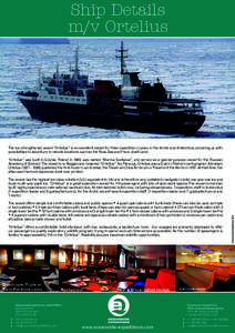 Ship Details m/v Ortelius The ice-strengthened vessel “Ortelius” is an excellent vessel for Polar expedition cruises in the Arctic and Antarctica, providing us with possibilities to adventure in remote locations such