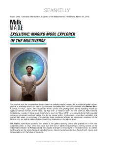 !  Boyer, Jake. “Exclusive: Mariko Mori, Explorer of the Multiuniverse,” Milk Made, March 24, 2015. The cosmos and the complexities therein seem an awfully weighty subject for a sculptural gallery show, yet that is p