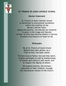 ST. FRANCIS OF ASSISI CATHOLIC SCHOOL Mission Statement St. Francis of Assisi Catholic School is committed to educational excellence within the tradition of the Roman Catholic Faith.