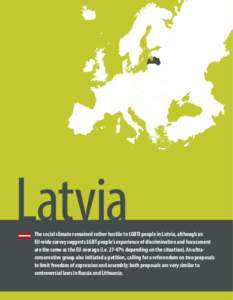Latvia  The social climate remained rather hostile to LGBTI people in Latvia, although an EU-wide survey suggests LGBT people’s experience of discrimination and harassment are the same as the EU average (i.e[removed]% de