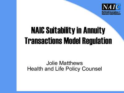 NAIC Suitability in Annuity Transactions Model Regulation Jolie Matthews Health and Life Policy Counsel  NAIC Annuity Suitability