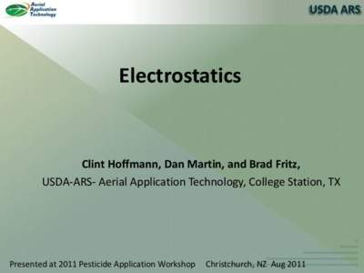 Electrostatics  Clint Hoffmann, Dan Martin, and Brad Fritz, USDA-ARS- Aerial Application Technology, College Station, TX  Presented at 2011 Pesticide Application Workshop