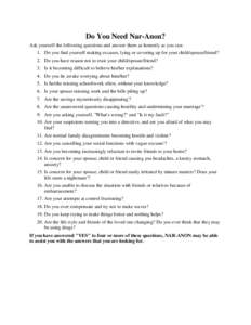 Do You Need Nar-Anon? Ask yourself the following questions and answer them as honestly as you can: 1. Do you find yourself making excuses, lying or covering up for your child/spouse/friend? 2. Do you have reason not to t