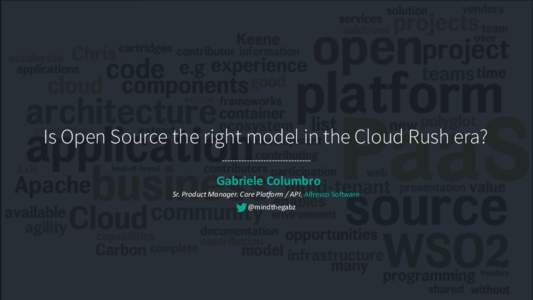 Is Open Source the right model in the Cloud Rush era? Gabriele	
  Columbro Sr.	
  Product	
  Manager.	
  Core	
  Pla2orm	
  /	
  API,	
  Alfresco	
  So,ware @mindthegabz  2