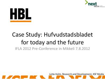 Case Study: Hufvudstadsbladet for today and the future IFLA 2012 Pre-Conference in Mikkeli[removed]Lotta Holm, Research and Development, KSF Media