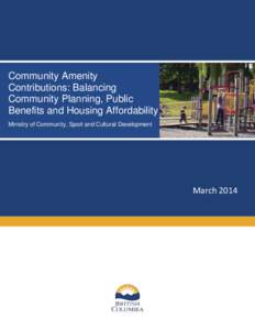 Community Amenity Contributions: Balancing Community Planning, Public Benefits and Housing Affordability Ministry of Community, Sport and Cultural Development
