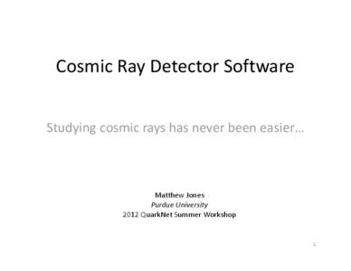 Cosmic Ray Detector Software Studying cosmic rays has never been easier… Matthew Jones Purdue University 2012 QuarkNet Summer Workshop