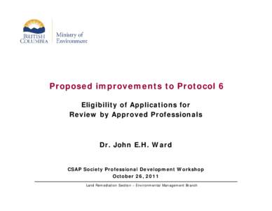 Proposed improvements to Protocol 6 Eligibility of Applications for Review by Approved Professionals Dr. John E.H. Ward