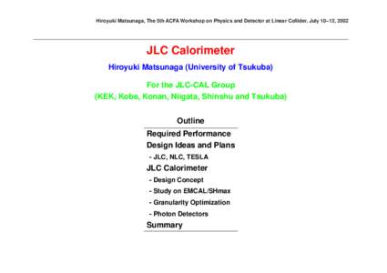 Hiroyuki Matsunaga, The 5th ACFA Workshop on Physics and Detector at Linear Collider, July 10–12, 2002  JLC Calorimeter Hiroyuki Matsunaga (University of Tsukuba) For the JLC-CAL Group (KEK, Kobe, Konan, Niigata, Shins