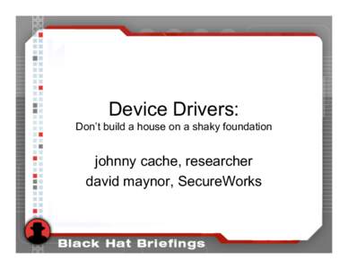 Device Drivers: Don’t build a house on a shaky foundation johnny cache, researcher david maynor, SecureWorks
