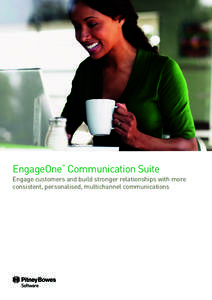 EngageOne Communication Suite TM Engage customers and build stronger relationships with more consistent, personalised, multichannel communications