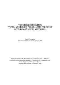 TOWARDS RESTORATION (VICTIM AWARENESS PROGRAMMES FOR ADULT OFFENDERS IN SOUTH AUSTRALIA) David Thompson Department for Correctional Services, SA