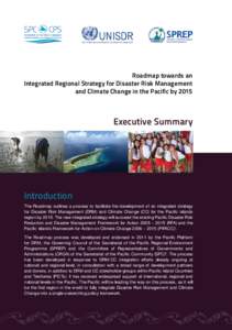 Roadmap towards an Integrated Regional Strategy for Disaster Risk Management and Climate Change in the Pacific by 2015 Executive Summary