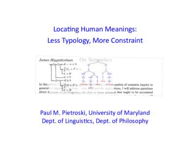Loca%ng	
  Human	
  Meanings:	
  	
   Less	
  Typology,	
  More	
  Constraint	
   Paul	
  M.	
  Pietroski,	
  University	
  of	
  Maryland	
   Dept.	
  of	
  Linguis%cs,	
  Dept.	
  of	
  Philosophy	
 