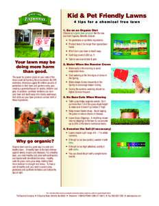 Kid & Pet Friendly Lawns 4 tips for a chemical free lawn 1. Go on an Organic Diet Choose an organic lawn program like the new one from Espoma. Benefits include: • No pesticides or synthetic ingredients