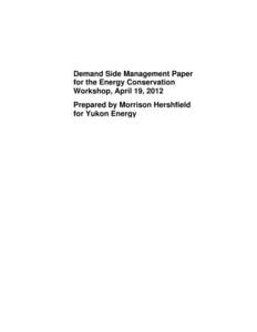 Demand Side Management Paper for the Energy Conservation Workshop, April 19, 2012 Prepared by Morrison Hershfield for Yukon Energy 19th, 2012