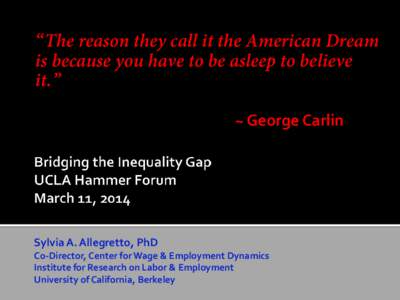 “The reason they call it the American Dream is because you have to be asleep to believe it.” ~ George Carlin  Sylvia A. Allegretto, PhD