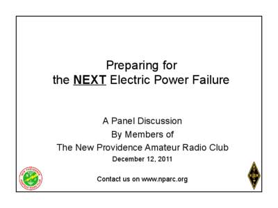 Preparing for the NEXT Electric Power Failure A Panel Discussion By Members of The New Providence Amateur Radio Club December 12, 2011