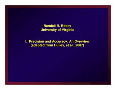 Randall R. Robey University of Virginia I. Precision and Accuracy: An Overview (adapted from Hulley, et al., 2007)