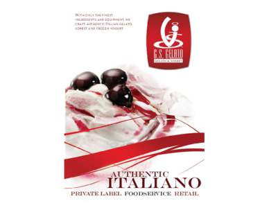 W ITH ONLY THE FINEST INGREDIENTS AND EQUIPMENT, WE CRAFT AUTHENTIC I TALIAN GELATO, SORBET AND FROZEN YOGURT.  AUTHENTIC