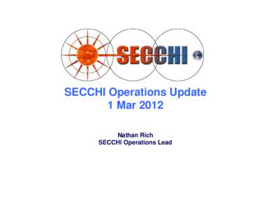 SECCHI Operations Update 1 Mar 2012 Nathan Rich SECCHI Operations Lead  SECCHI Notable Events[removed] – 3/1/12