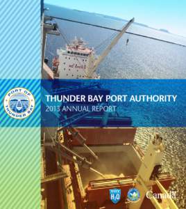 THUNDER BAY PORT AUTHORITY 2013 ANNUAL REPORT MESSAGE FROM THE CHAIR The Port continued to experience changes in 2013 resulting from the loss of the Canadian Wheat Board monopoly in August 2012.