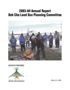 [removed]Annual Report Deh Cho Land Use Planning Committee March 31, 2004  2003-04 Annual Report ~ Deh Cho Land Use Planning Committee