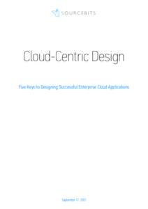 Cloud-Centric Design Five Keys to Designing Successful Enterprise Cloud Applications September 17, 2012  Table of Contents