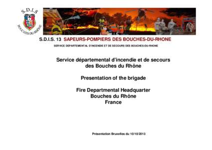 S.D.I.S. 13 SAPEURS-POMPIERS DES BOUCHES-DU-RHONE SERVICE DEPARTEMENTAL D’INCENDIE ET DE SECOURS DES BOUCHES-DU-RHONE Service départemental d’incendie et de secours des Bouches du Rhône Presentation of the brigade