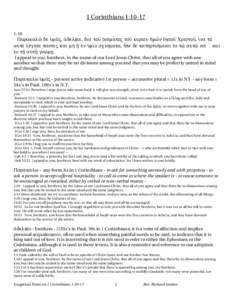 1 Corinthians 1:[removed]:10 Parakalw= de\ u(ma=j, a)delfoi/, dia\ tou= o)no/matoj tou= kuri/ou h(mw=n )Ihsou= Xristou=, i(/na to\ au)to\ le/ghte pa/ntej kai\ mh\ v)= e)n u(mi=n sxi/smata, h)=te de\ kathrtisme/noi e)n t%= 