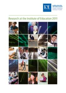 Research at the Institute of Education 2011  T he last 12 months have seen the Institute of Education (IOE) consolidate its position as the UK’s leading research centre for education and related areas of social scien