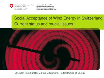 Social Acceptance of Wind Energy in Switzerland Current status and crucial issues St.Gallen Forum 2015; Markus Geissmann, Federal Office of Energy  Social Acceptance of Wind Energy in Switzerland