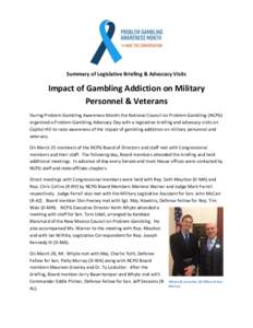 Summary of Legislative Briefing & Advocacy Visits  Impact of Gambling Addiction on Military Personnel & Veterans During Problem Gambling Awareness Month the National Council on Problem Gambling (NCPG) organized a Problem