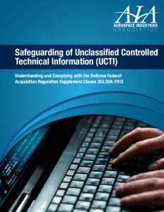 Safeguarding of Unclassified Controlled Technical Information (UCTI) Understanding and Complying with the Defense Federal Acquisition Regulation Supplement Clause[removed]  Cybersecurity attacks continue to increase