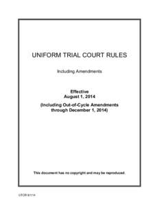 UNIFORM TRIAL COURT RULES Including Amendments Effective August 1, 2014 (Including Out-of-Cycle Amendments