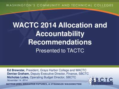 WACTC 2014 Allocation and Accountability Recommendations Presented to TACTC  Ed Brewster, President, Grays Harbor College and WACTC