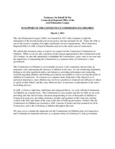 Testimony On Behalf Of The Connecticut Regional Office of the Anti-Defamation League IN SUPPORT OF THE CONNECTICUT COMMISSION ON CHILDREN March 1, 2011 The Anti-Defamation League (ADL) was founded in 1913 with a mandate 