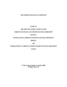 THE FOREIGN EXCHANGE COMMITTEE  GUIDE TO THE 1999 COLLATERAL ANNEX TO THE FOREIGN EXCHANGE AND OPTIONS MASTER AGREEMENT (FEOMA),