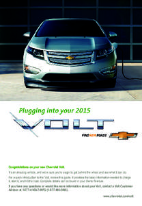 Congratulations on your new Chevrolet Volt. It’s an amazing vehicle, and we’re sure you’re eager to get behind the wheel and see what it can do. For a quick introduction to the Volt, review this guide. It provides 