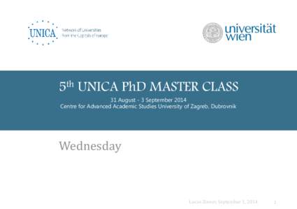 5th UNICA PhD MASTER CLASS 31 August - 3 September 2014 Centre for Advanced Academic Studies University of Zagreb, Dubrovnik Wednesday